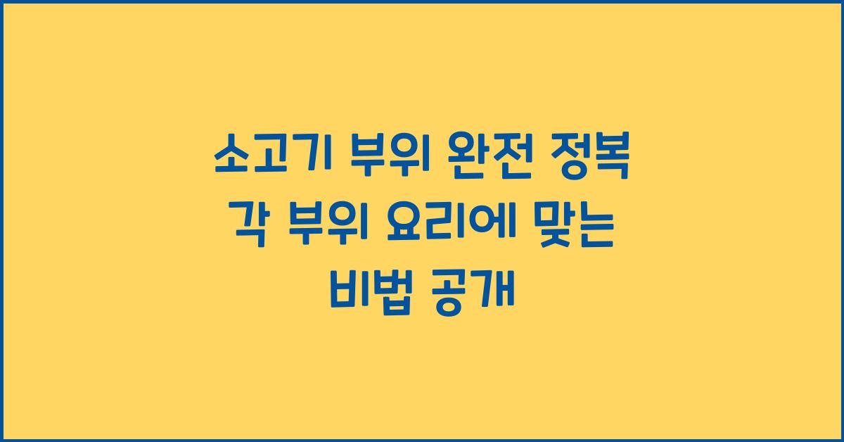 소고기 부위 완전 정복! 어디에 어떤 요리가 어울릴까?