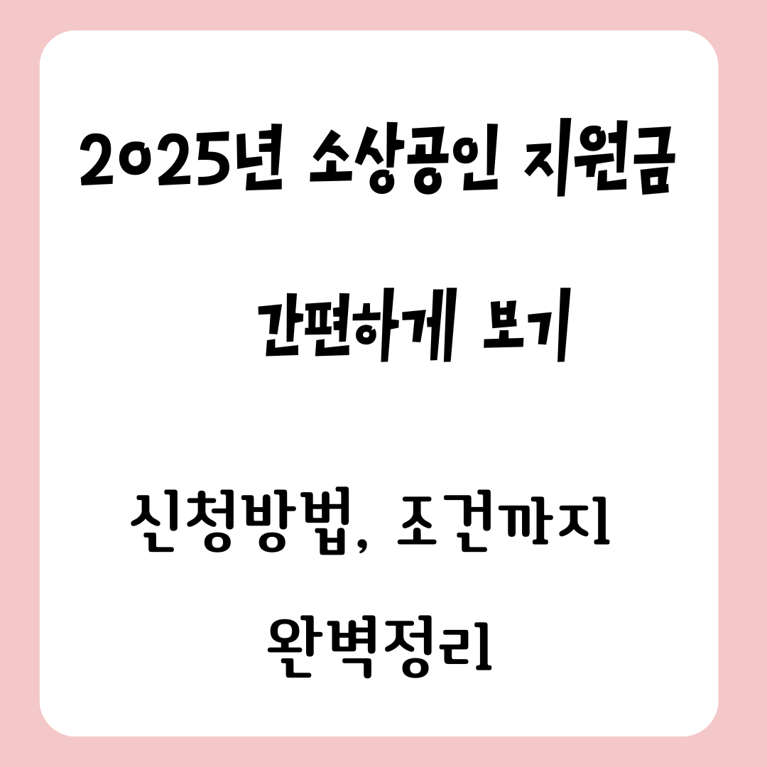 2025 소상공인 지원금 간편하게 보기 신청 방법과 조건 정리