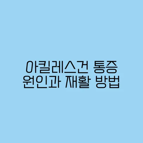 아킬레스건 통증 원인과 재활 방법