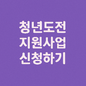 보라색 배경에 '청년도전 지원사업 신청하기' 문구가 중앙에 배치된 300x300 썸네일