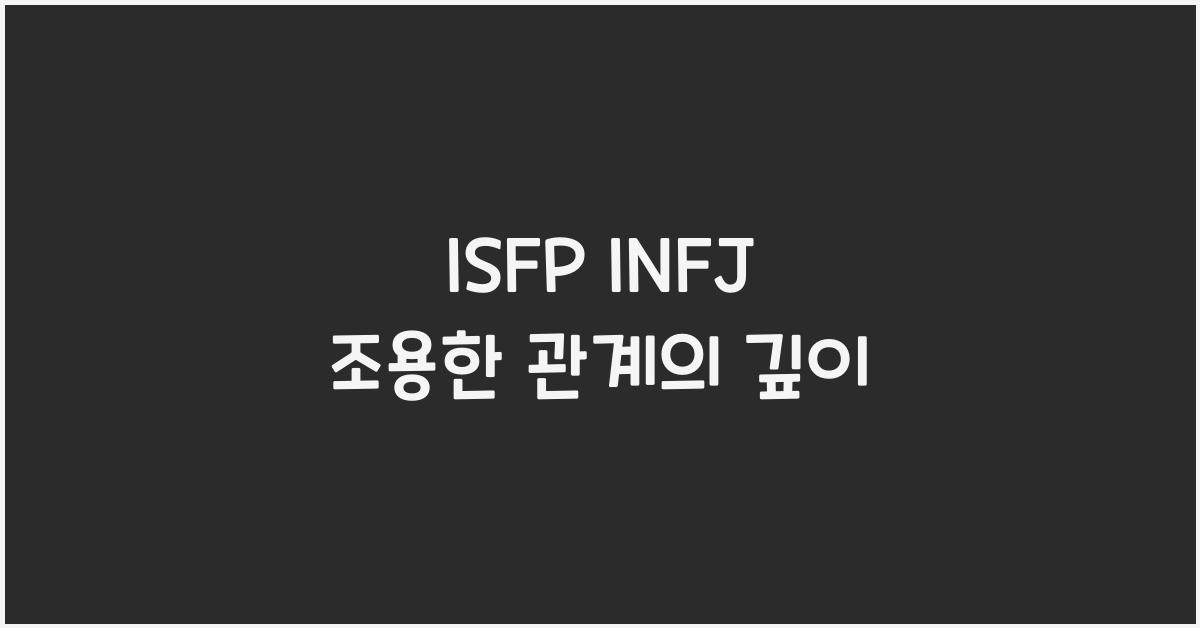 ISFP와 INFJ, 조용한 관계의 깊이