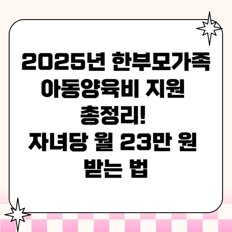 2025년 한부모가족 아동양육비 지원 총정리! 자녀당 월 23만 원 받는 법