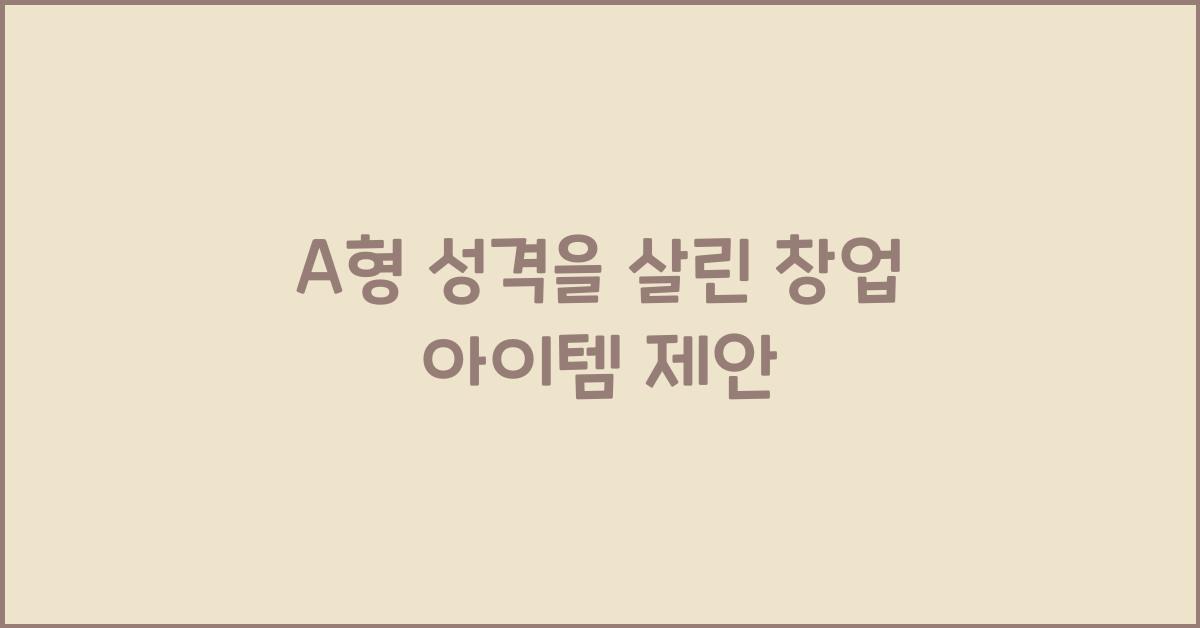 A형 성격을 살린 창업 아이템 제안