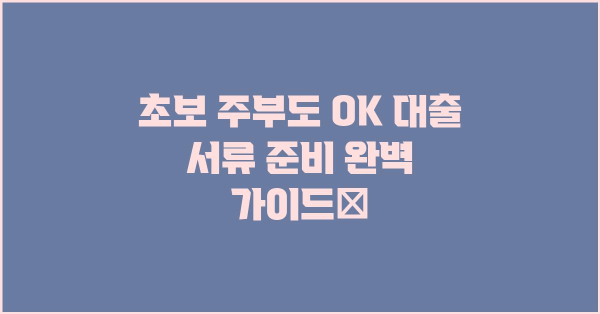 초보 주부도 OK! 대출 서류 완전 정복