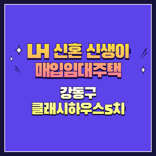 25년 1차 신혼·신생아매입임대 1형 강동구 클래시하우스5차