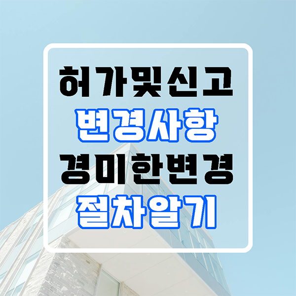 허가 및 신고 변경, 경미한 변경 사항 절차 알기
