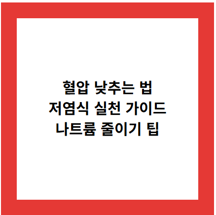 혈압 낮추는 법
저염식 실천 가이드
나트륨 줄이기 팁