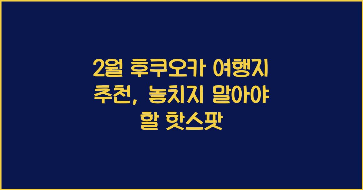 2월 후쿠오카 여행지 추천