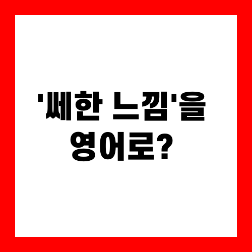 '쎄한 느낌'을 영어로?