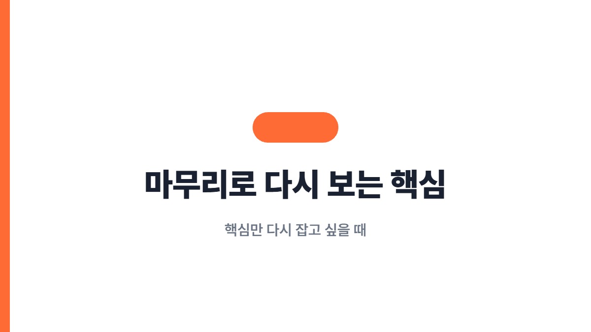 마무리로 다시 보는 핵심 — 핵심만 다시 잡고 싶을 때