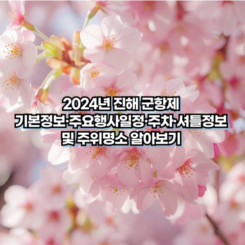 2024-진해-군항제-기본정보-주요행사일정-주차-셔틀정보