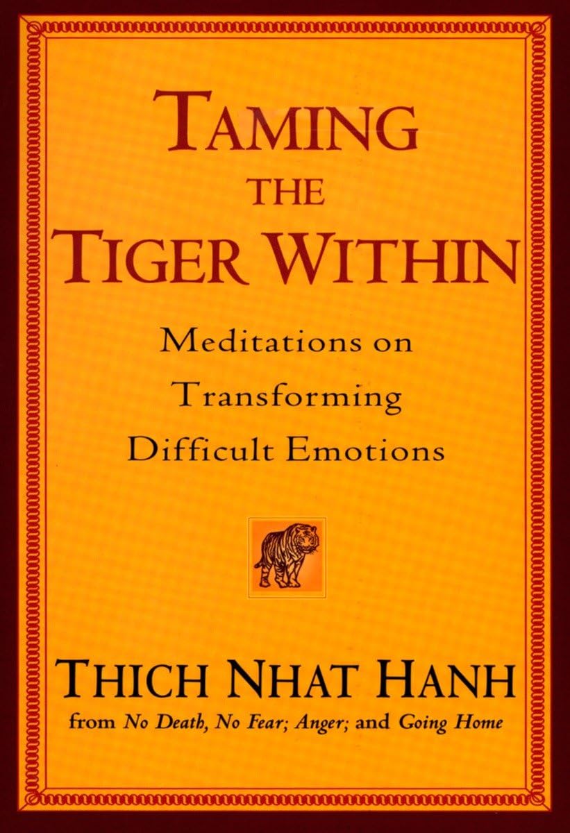 Taming the Tiger Within: Meditations on Transforming Difficult Emotions by Thich Nhat Hanh