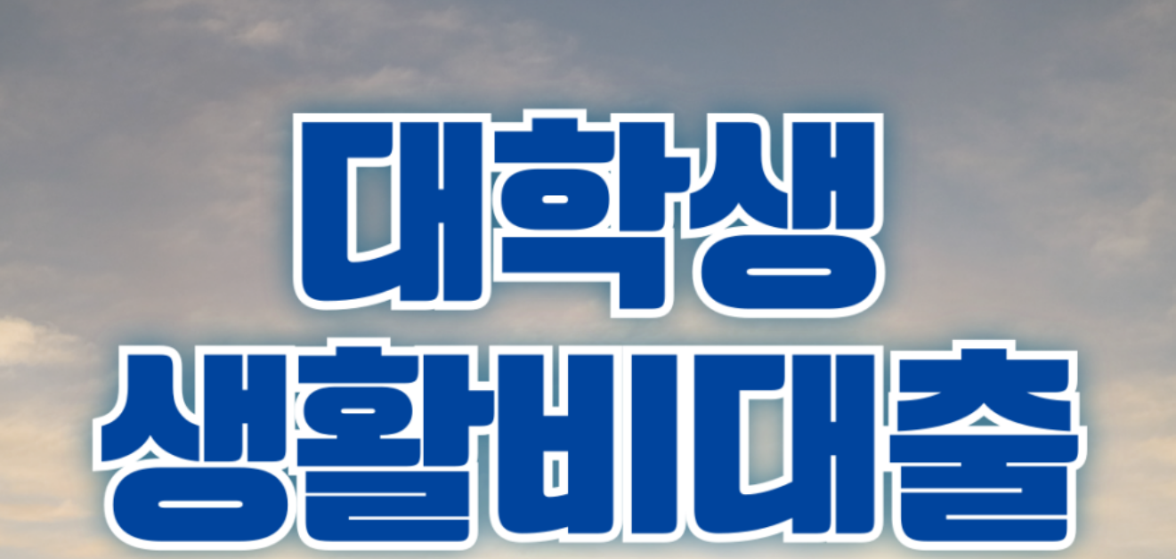 대학생 생활비 대출 상품, 대출조건, 대출신청방법