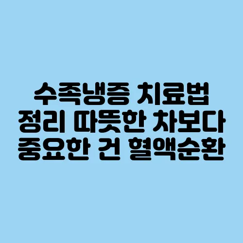 수족냉증 치료법 정리 따뜻한 차보다 중요한 건 혈액순환