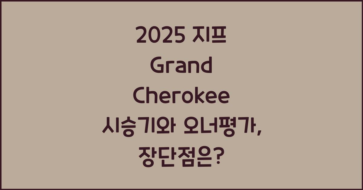 2025 지프 Grand Cherokee 시승기 제원 연비 장단점 유지비 오너평가