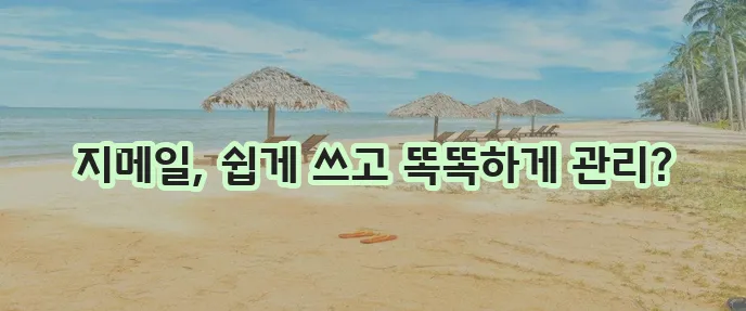 구글 지메일 사용법 초보자를 위한 이메일 관리 가이드 확실하게 알려드립니다.