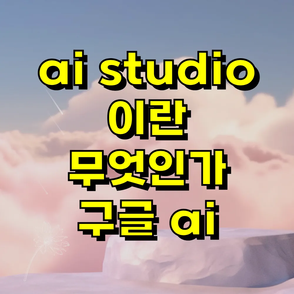 ai studio 이란 무엇인가 구글 ai