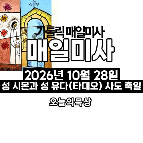 2026년 10월 28일 매일미사 성 시몬과 성 유다(타대오) 사도 축일 오늘의 묵상