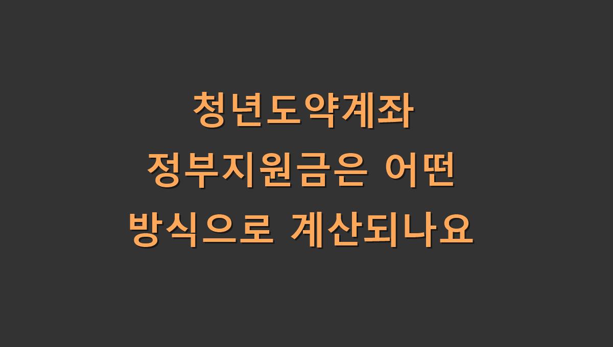 청년도약계좌 정부지원금은 어떤 방식으로 계산되나요