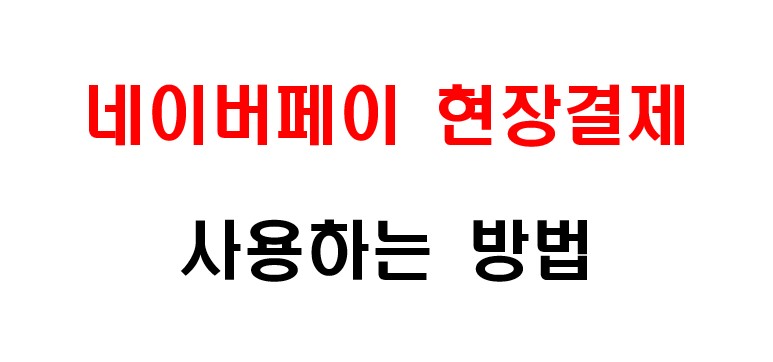 네이버페이 현장결제 사용하는 방법 1