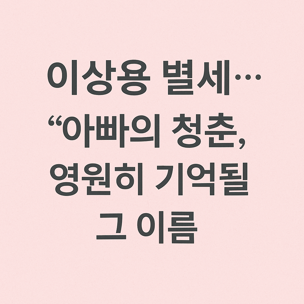 [속보] 이상용 별세&amp;#44; &amp;#39;아빠의 청춘&amp;#39; 영원한 스타를 떠나보내며