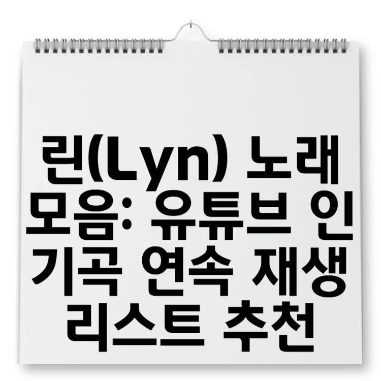 린(Lyn) 노래모음 유튜브 인기곡 연속 재생 리스트 추천