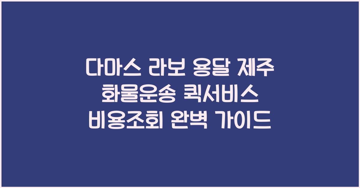 다마스 라보 용달 제주 화물운송 퀵서비스 비용조회
