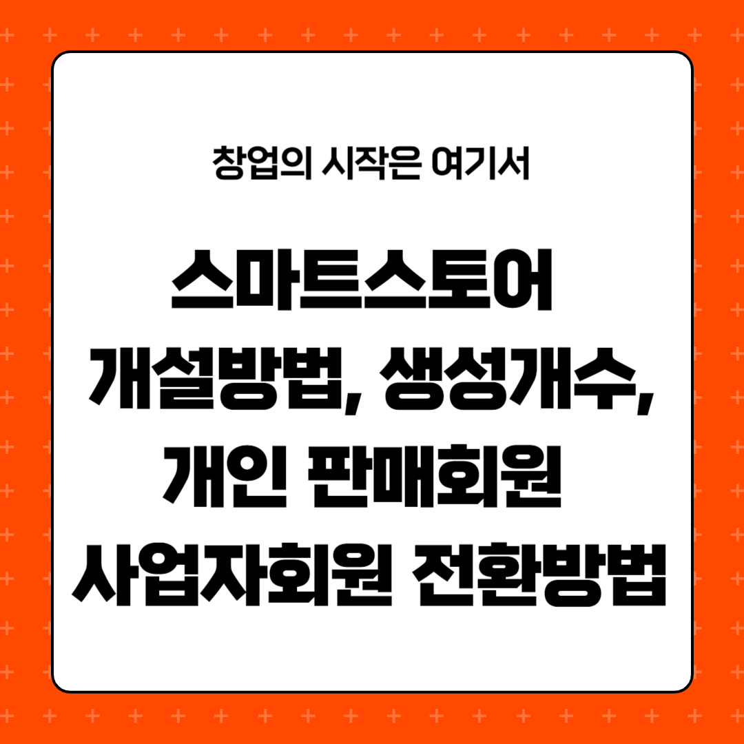 스마트스토어 개설방법, 생성개수, 개인 판매회원 사업자회원 전환방법