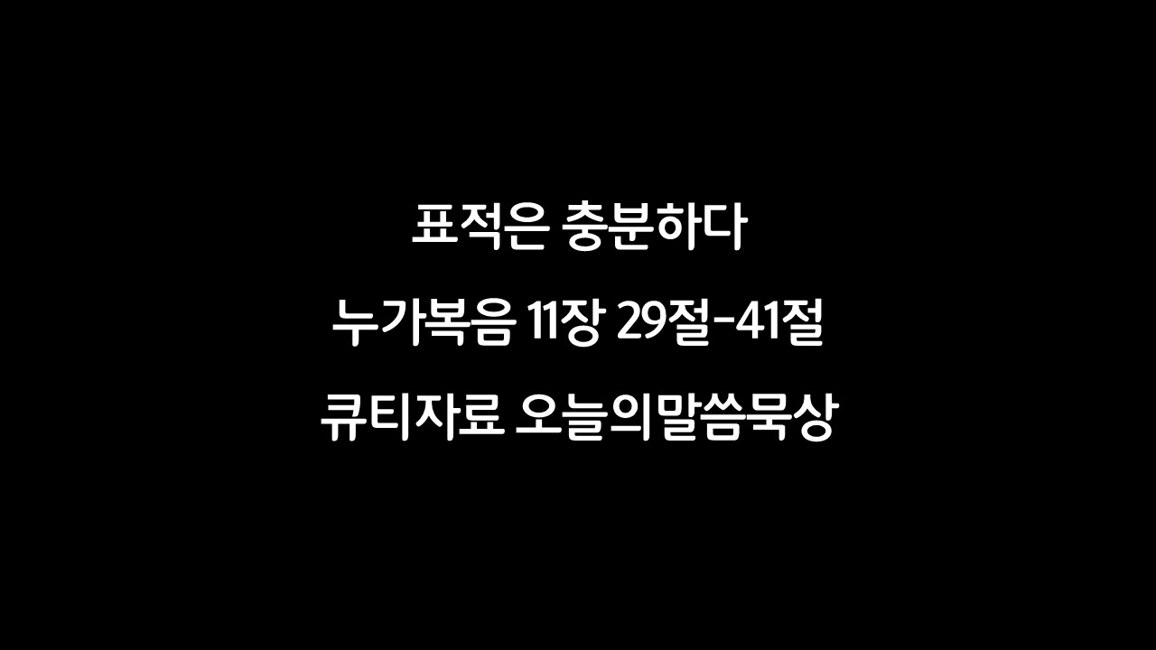 표적은충분하다,이적,누가복음묵상,누가복음11장29절41절,큐티자료,오늘의말씀묵상,새찬송가545장이눈에아무증거,어두운눈,지엽적인,오늘의기도