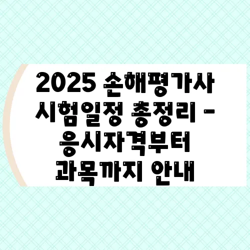2025 손해평가사 시험일정 총정리 – 응시자격부터 과목까지 안내