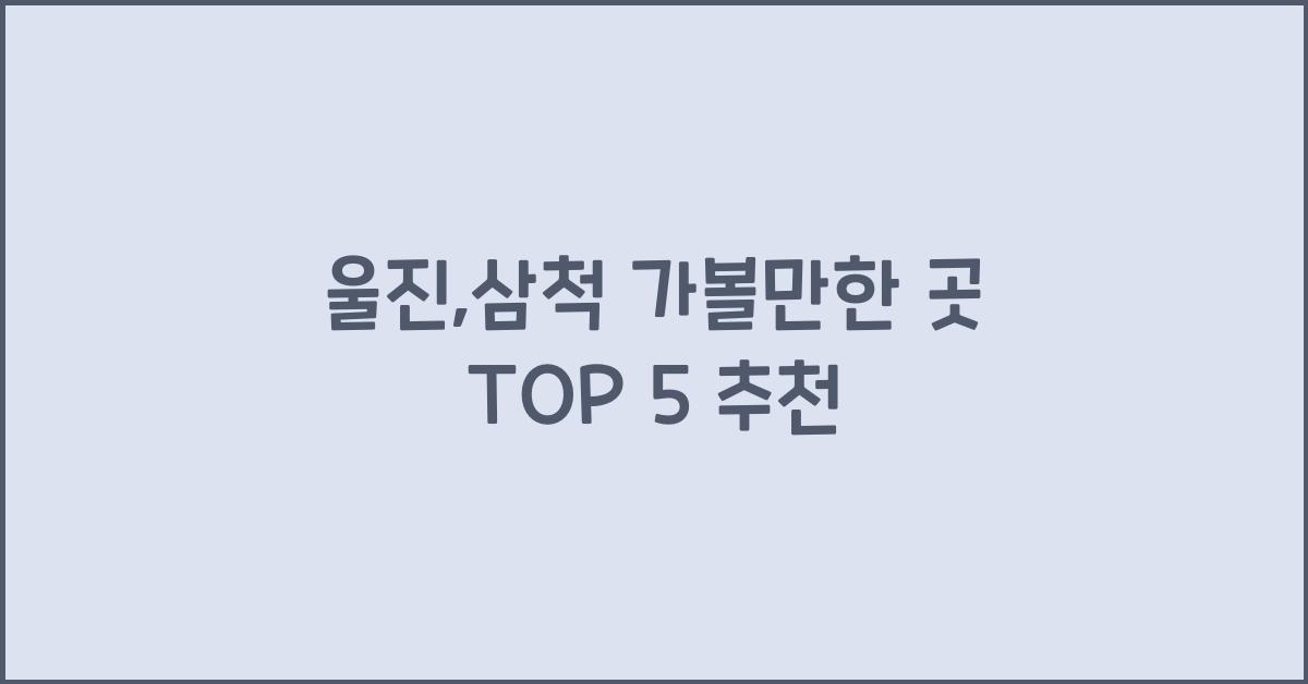 울진,삼척 가볼만한 곳