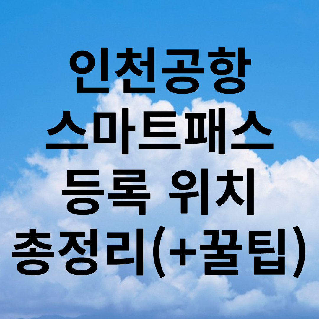 인천공항 스마트패스 등록 위치 총정리(이용 꿀팁)