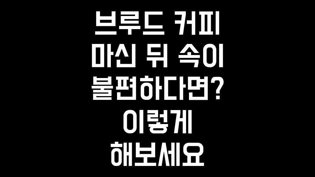 브루드 커피 마신 뒤 속이 불편하다면? 이렇게 해보세요