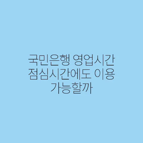 국민은행 영업시간 점심시간에도 이용 가능할까