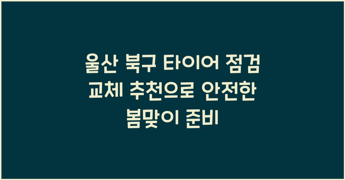 울산 북구 타이어 점검 교체 추천