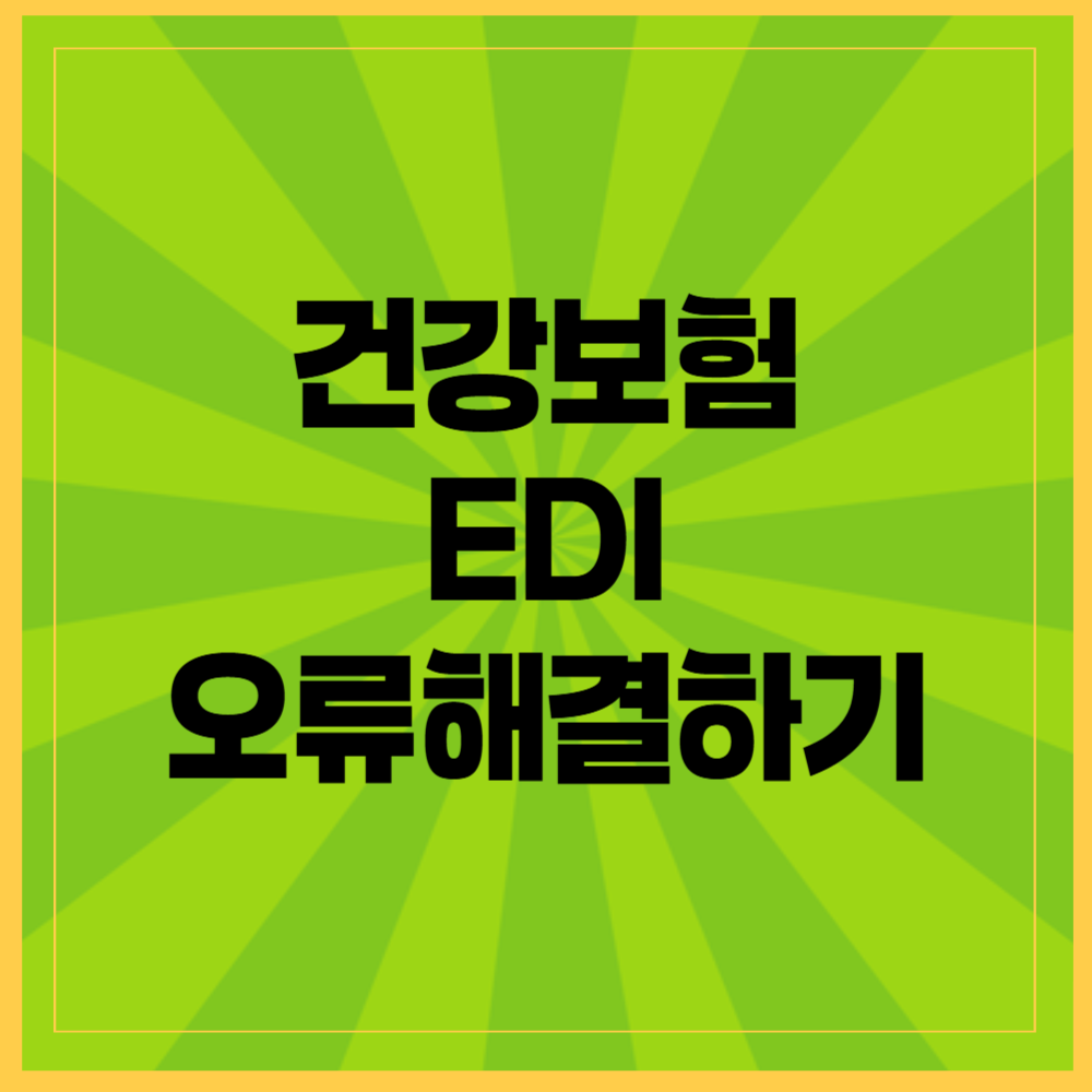 건강보험 EDI 오류, 이것만 따라 하면 해결!