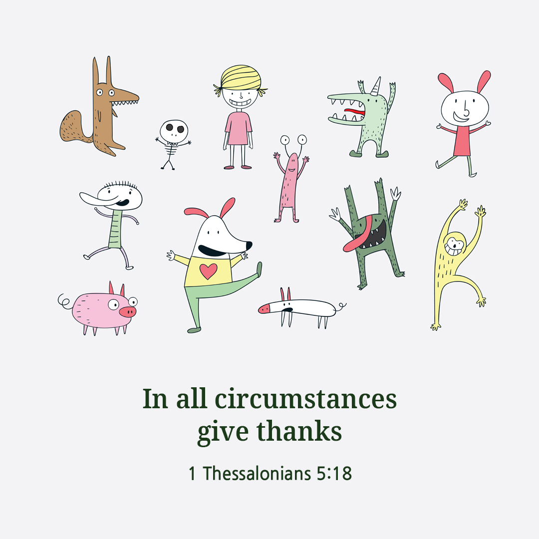 In all circumstances give thanks. (1 Thessalonians 5:18)