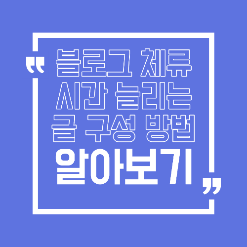 블로그 체류시간 늘리는 글 구성법 애드센스 수익과 직결되는 이유