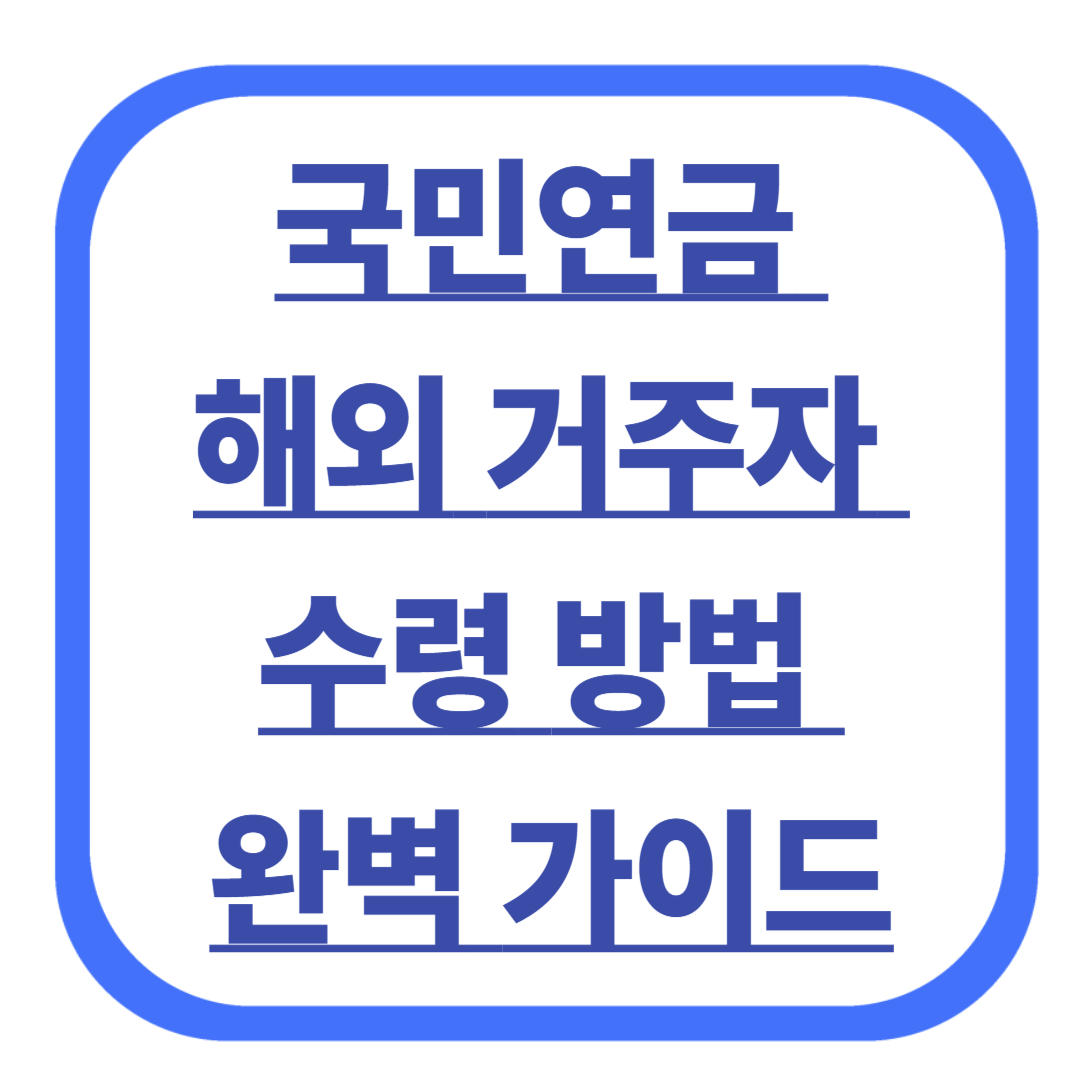 국민연금 해외 거주자 수령 방법 완벽 가이드