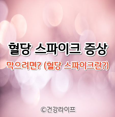 혈당 스파이크 증상, 막으려면? (혈당 스파이크란?)