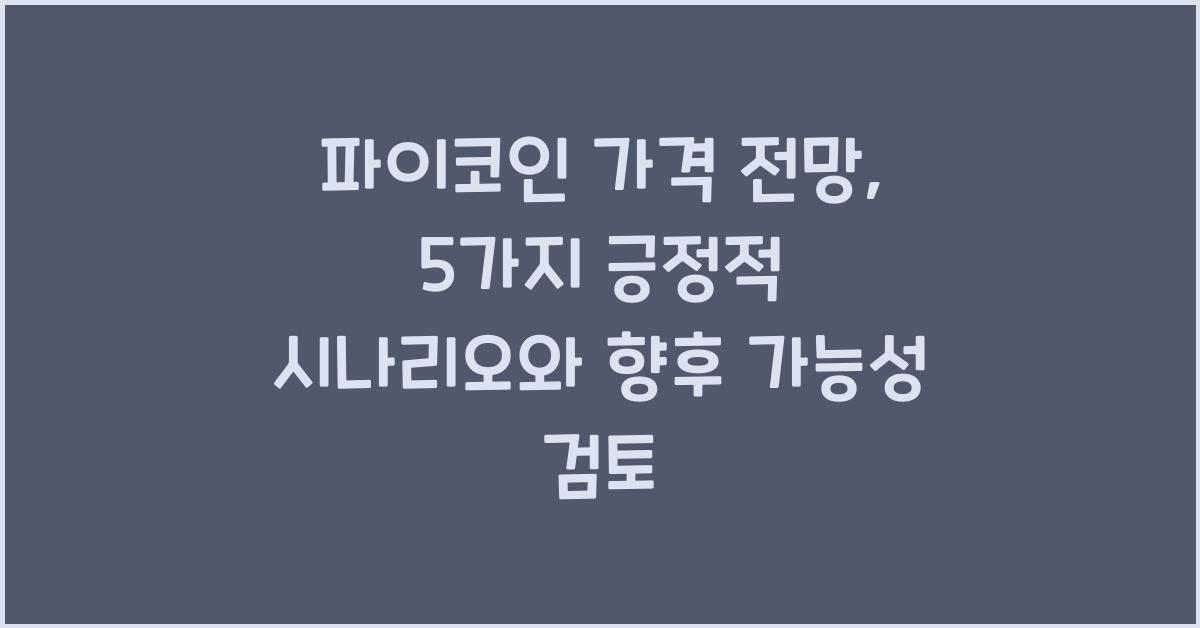 파이코인 가격 전망: 5가지 긍정적 시나리오