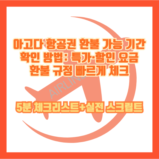 아고다 항공권 환불 가능 기간 확인 방법: 특가·할인 요금 환불 규정 빠르게 체크｜5분 체크리스트+실전 스크립트