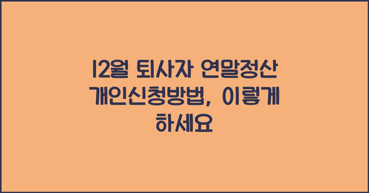 12월 퇴사자 연말정산 개인신청방법