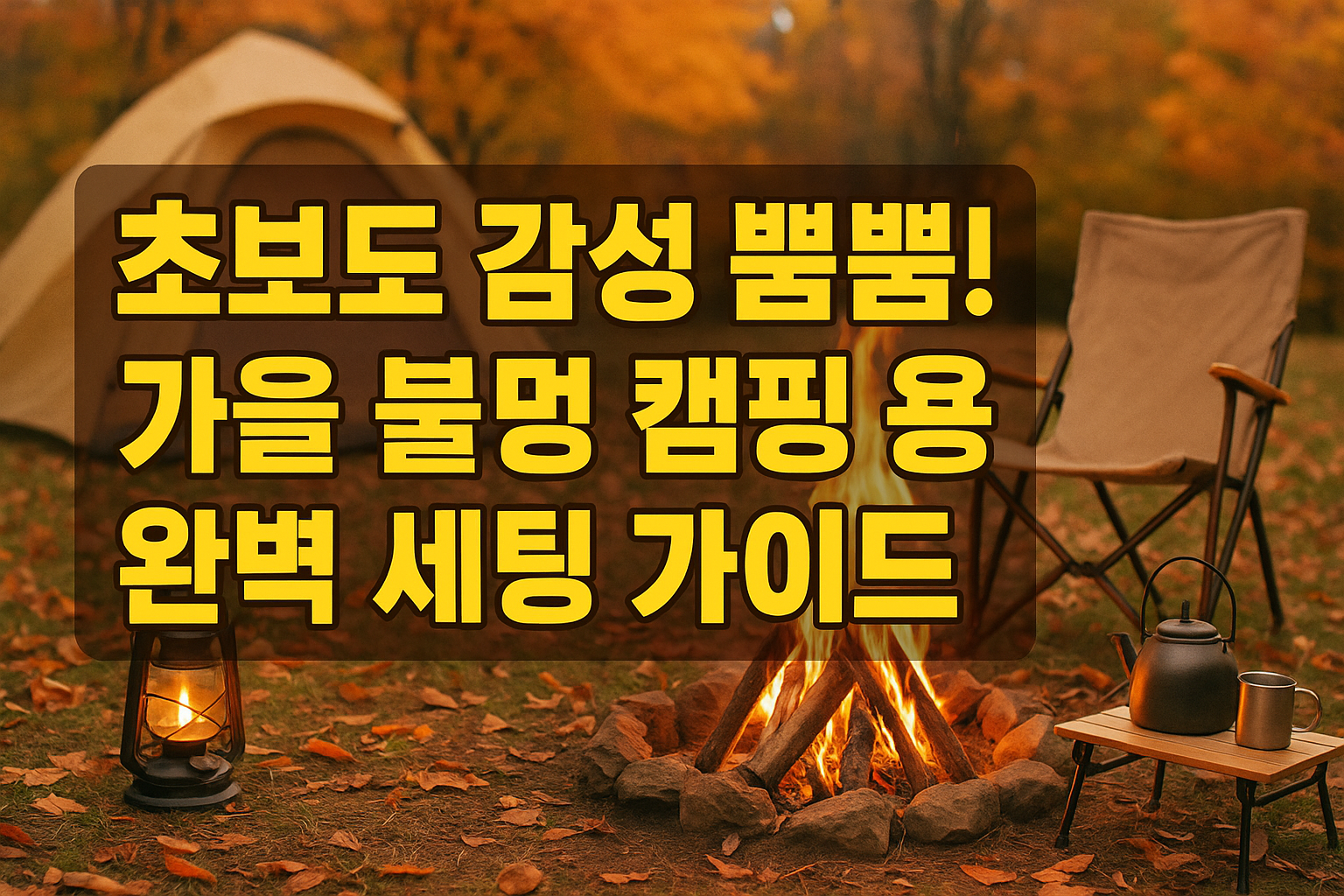 초보도 감성 뿜뿜! 가을 불멍 캠핑 용품 완벽 세팅 가이드