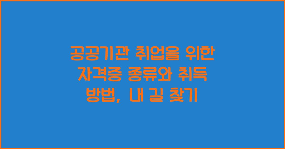 공공기관 취업을 위한 자격증 종류와 취득 방법