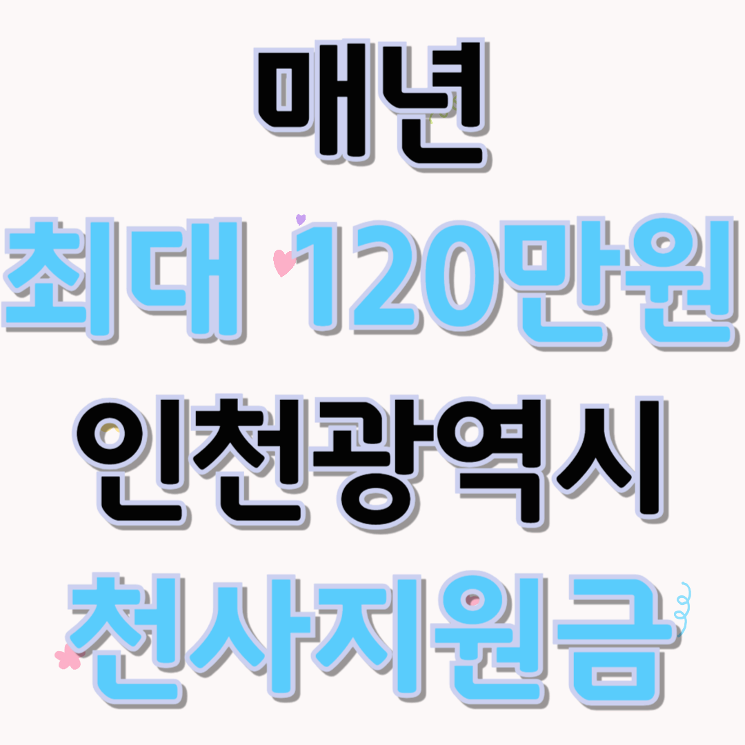 🔥 매년 최대 120만 원 지급! 인천 천사지원금 신청 방법 총정리 🔥