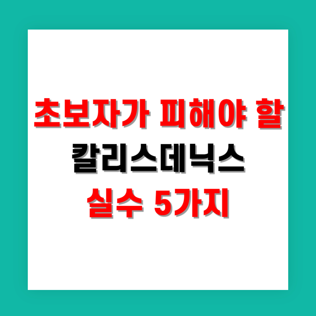 초보자가 피해야 할 칼리스데닉스 실수 5가지