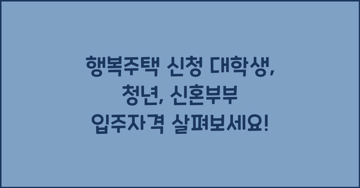 행복주택 신청 대학생, 청년, 신혼부부 입주자격 확인하세요!