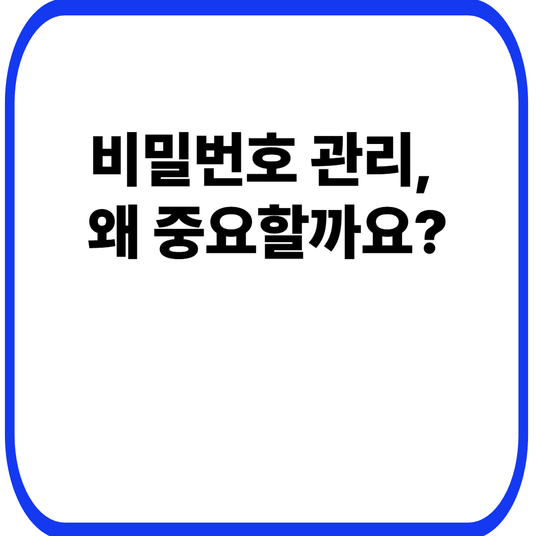 비밀번호 관리, 왜 중요할까요?