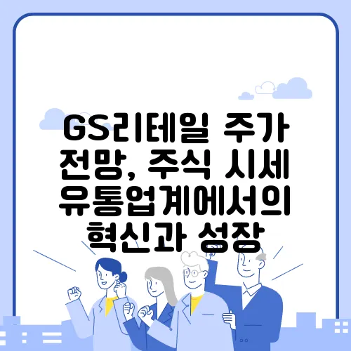 GS리테일 주가 전망, 주식 시세 유통업계에서의 혁신과 성장